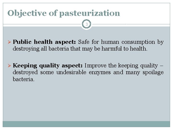 Objective of pasteurization 3 Ø Public health aspect: Safe for human consumption by destroying Objective of pasteurization 3 Ø Public health aspect: Safe for human consumption by destroying