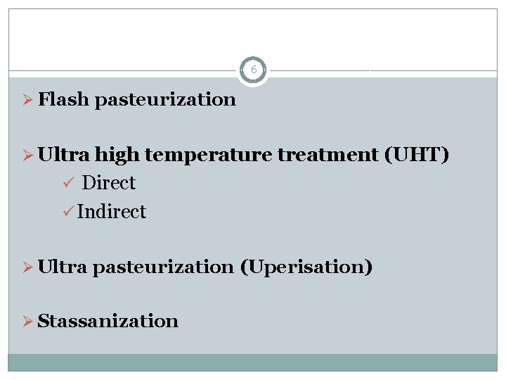 6 Ø Flash pasteurization Ø Ultra high temperature treatment (UHT) ü Direct ü Indirect 6 Ø Flash pasteurization Ø Ultra high temperature treatment (UHT) ü Direct ü Indirect