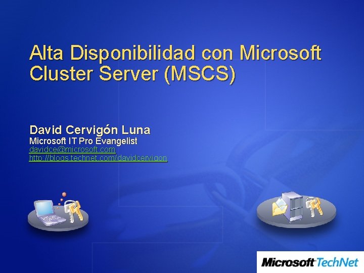 Alta Disponibilidad con Microsoft Cluster Server (MSCS) David Cervigón Luna Microsoft IT Pro Evangelist
