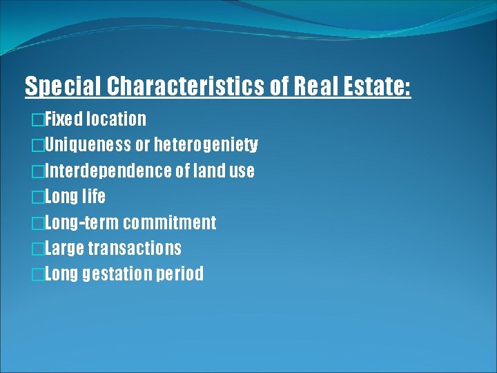 Special Characteristics of Real Estate: �Fixed location �Uniqueness or heterogeniety �Interdependence of land use