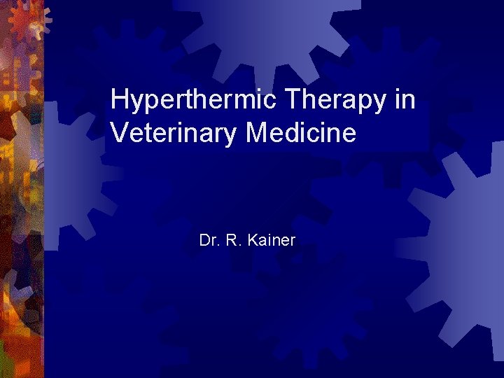 Hyperthermic Therapy in Veterinary Medicine Dr. R. Kainer 