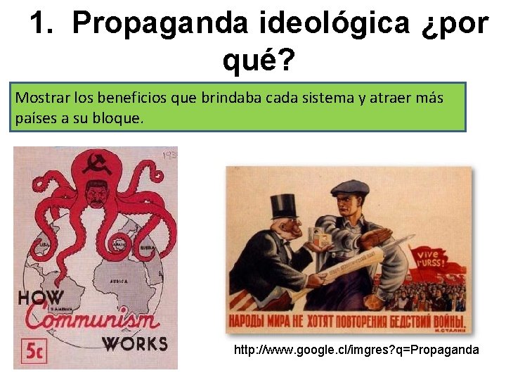 1. Propaganda ideológica ¿por qué? Mostrar los beneficios que brindaba cada sistema y atraer