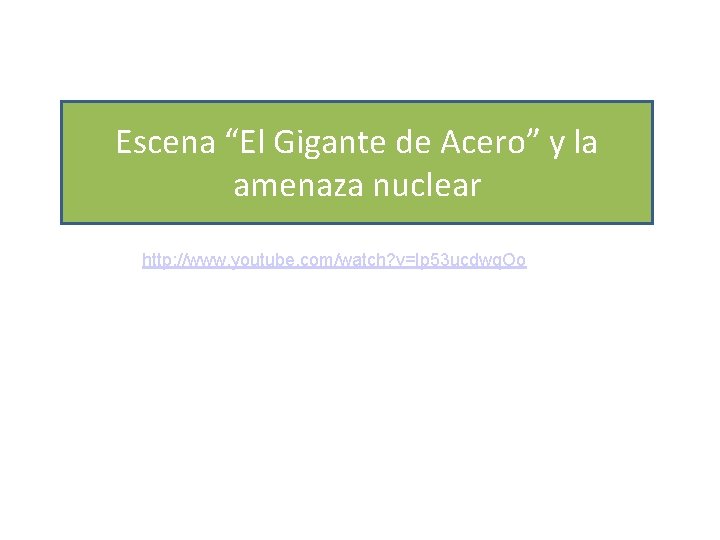 Escena “El Gigante de Acero” y la amenaza nuclear http: //www. youtube. com/watch? v=Ip