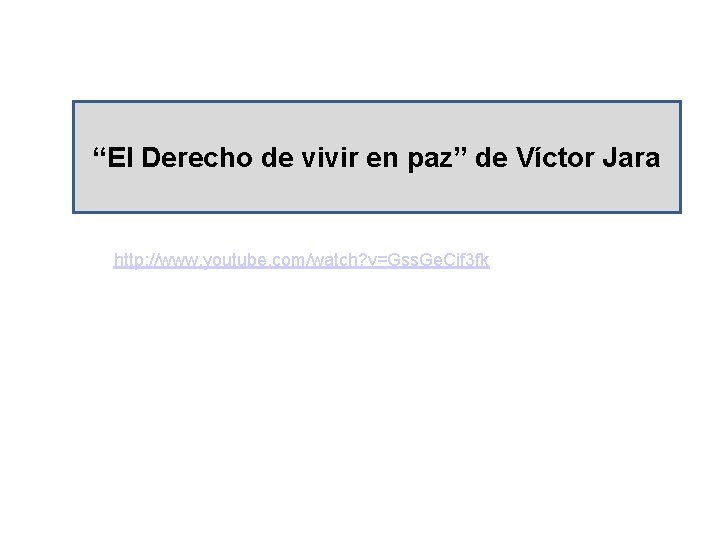 “El Derecho de vivir en paz” de Víctor Jara http: //www. youtube. com/watch? v=Gss.