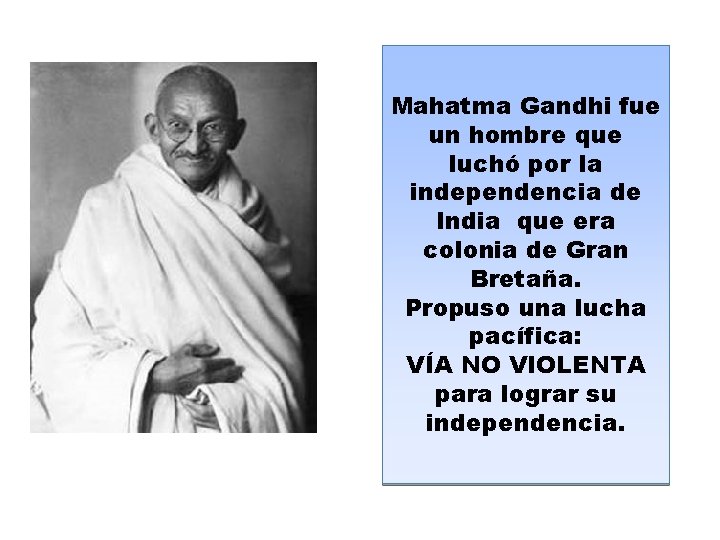 Mahatma Gandhi fue un hombre que luchó por la independencia de India que era