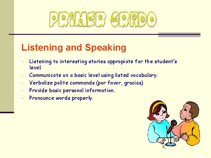 Listening and Speaking - Listening to interesting stories appropiate for the student’s level. Communicate