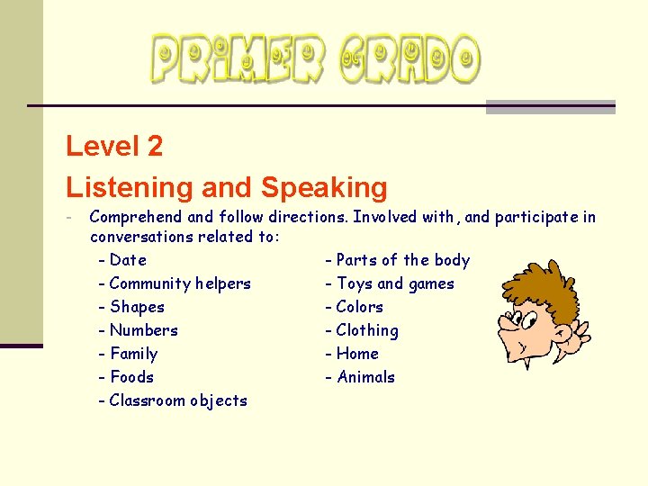 Level 2 Listening and Speaking - Comprehend and follow directions. Involved with, and participate