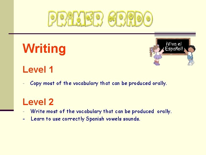 Writing Level 1 - Copy most of the vocabulary that can be produced orally.