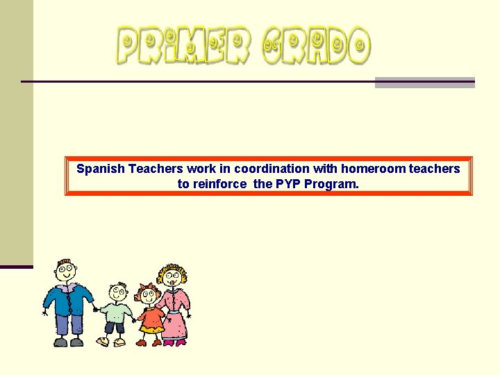 Spanish Teachers work in coordination with homeroom teachers to reinforce the PYP Program. 