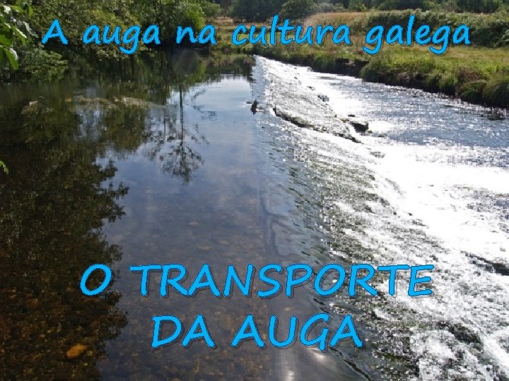 A auga na cultura galega O TRANSPORTE DA AUGA 