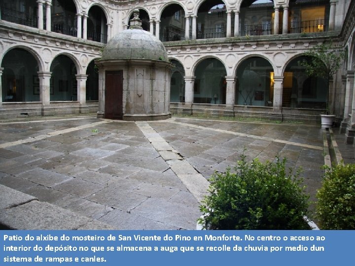 Patio do alxibe do mosteiro de San Vicente do Pino en Monforte. No centro