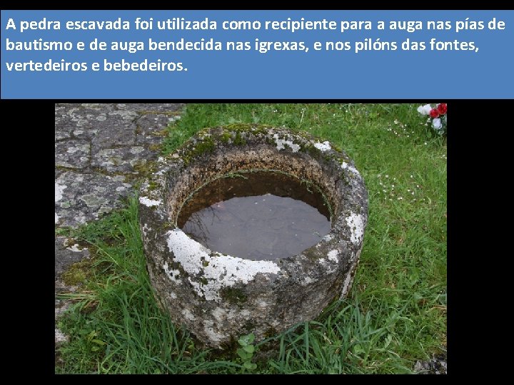 A pedra escavada foi utilizada como recipiente para a auga nas pías de bautismo