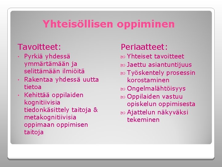 Yhteisöllisen oppiminen Tavoitteet: Periaatteet: Pyrkiä yhdessä ymmärtämään ja selittämään ilmiöitä • Rakentaa yhdessä uutta