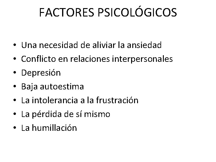 FACTORES PSICOLÓGICOS • • Una necesidad de aliviar la ansiedad Conflicto en relaciones interpersonales