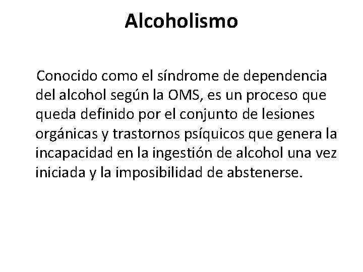 Alcoholismo Conocido como el síndrome de dependencia del alcohol según la OMS, es un