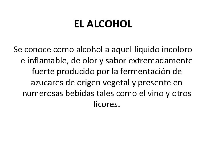 EL ALCOHOL Se conoce como alcohol a aquel líquido incoloro e inflamable, de olor