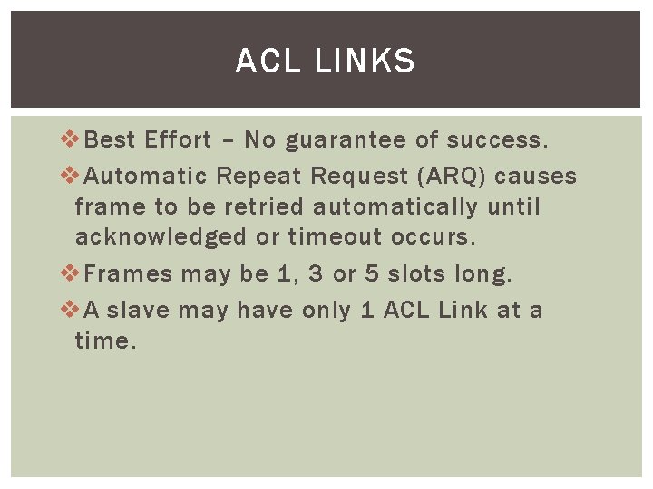 ACL LINKS v Best Effort – No guarantee of success. v Automatic Repeat Request