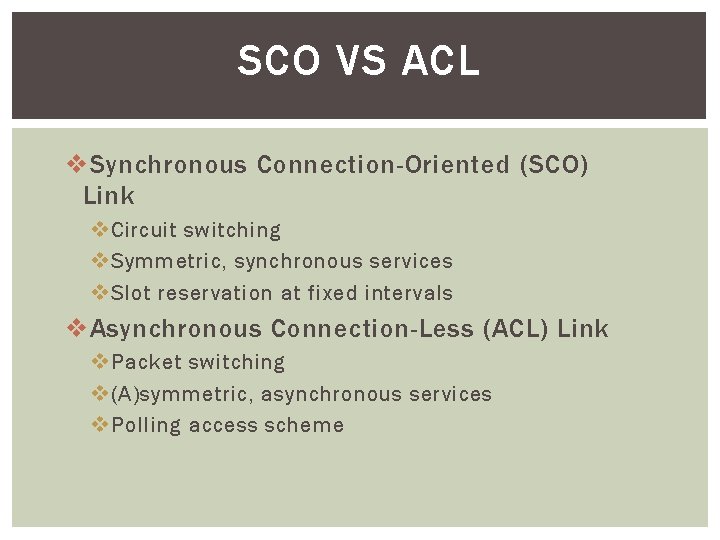 SCO VS ACL v Synchronous Connection-Oriented (SCO) Link v Circuit switching v Symmetric, synchronous