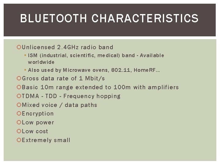 BLUETOOTH CHARACTERISTICS Unlicensed 2. 4 GHz radio band § ISM (industrial, scientific, medical) band