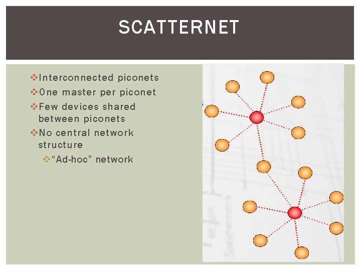 SCATTERNET v Interconnected piconets v One master piconet v Few devices shared between piconets