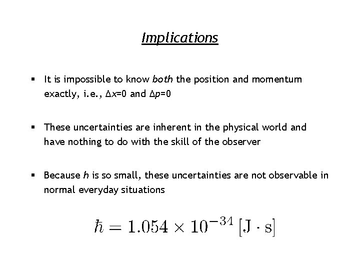 Implications § It is impossible to know both the position and momentum exactly, i.