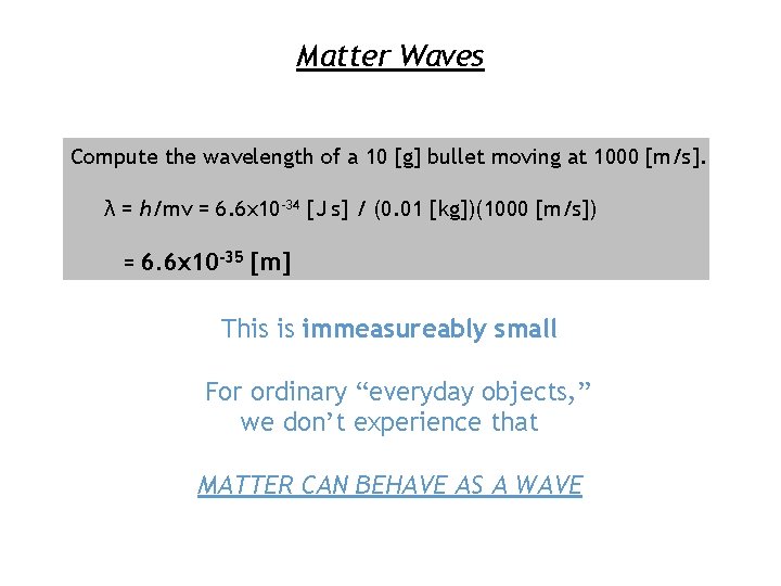 Matter Waves Compute the wavelength of a 10 [g] bullet moving at 1000 [m/s].