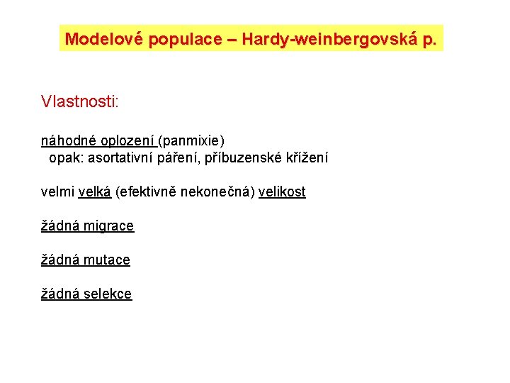 Modelové populace – Hardy-weinbergovská p. Vlastnosti: náhodné oplození (panmixie) opak: asortativní páření, příbuzenské křížení Modelové populace – Hardy-weinbergovská p. Vlastnosti: náhodné oplození (panmixie) opak: asortativní páření, příbuzenské křížení