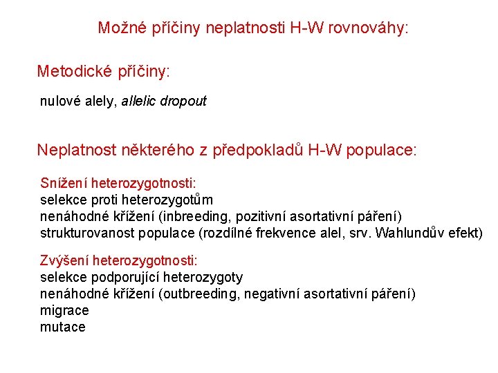 Možné příčiny neplatnosti H-W rovnováhy: Metodické příčiny: nulové alely, allelic dropout Neplatnost některého z Možné příčiny neplatnosti H-W rovnováhy: Metodické příčiny: nulové alely, allelic dropout Neplatnost některého z