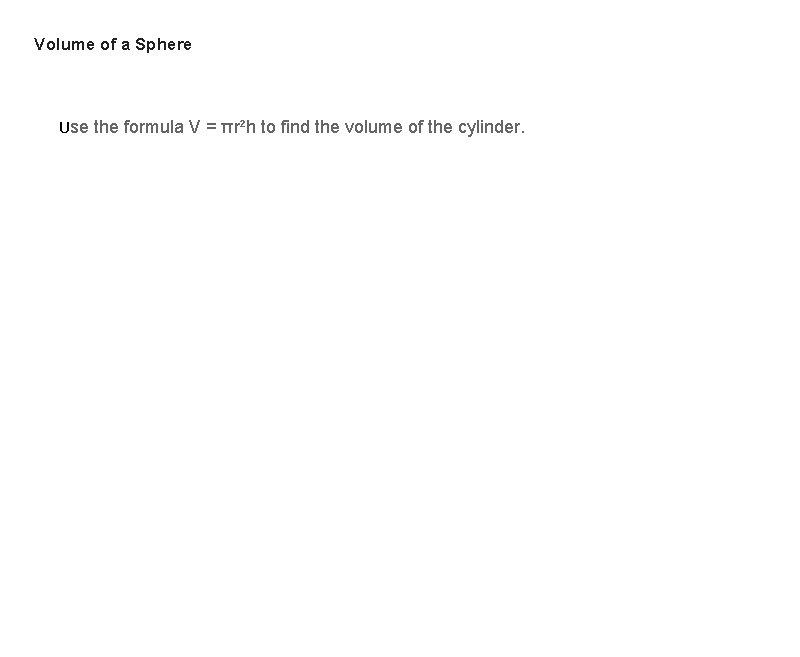 Volume of a Sphere Use the formula V = πr²h to find the volume