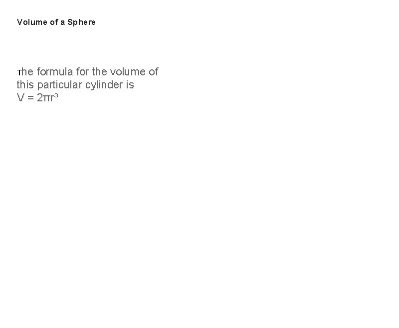 Volume of a Sphere The formula for the volume of this particular cylinder is