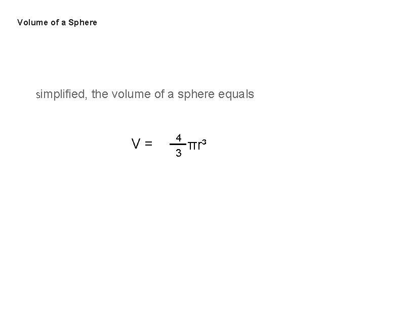 Volume of a Sphere Simplified, the volume of a sphere equals V= 4 3