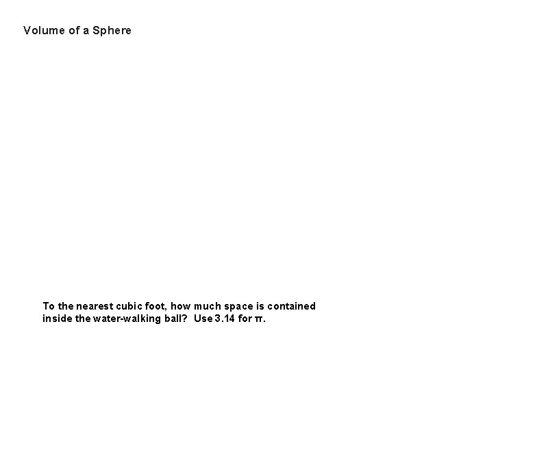 Volume of a Sphere To the nearest cubic foot, how much space is contained