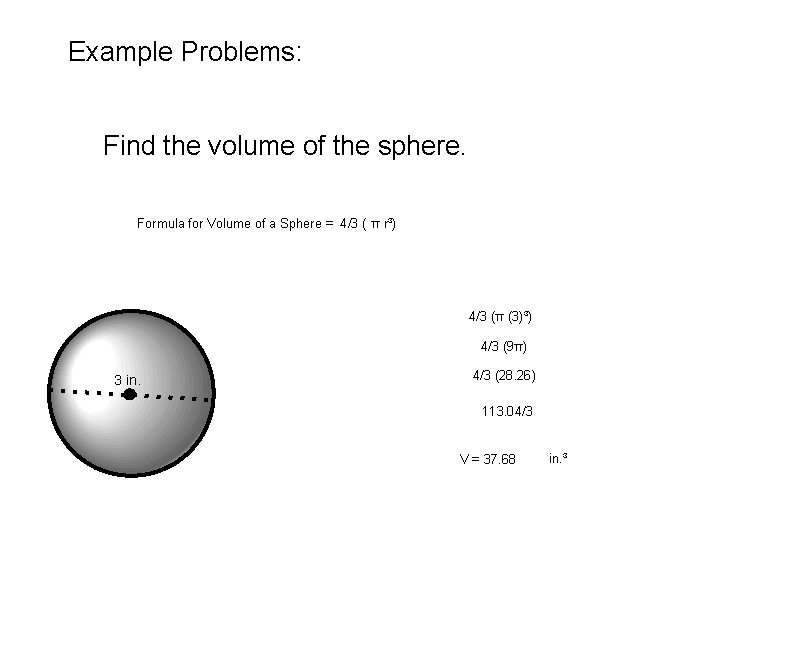 Example Problems: Find the volume of the sphere. Formula for Volume of a Sphere