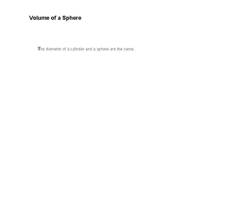 Volume of a Sphere The diameter of a cylinder and a sphere are the