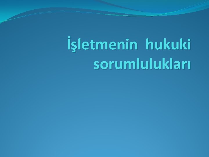 İşletmenin hukuki sorumlulukları 