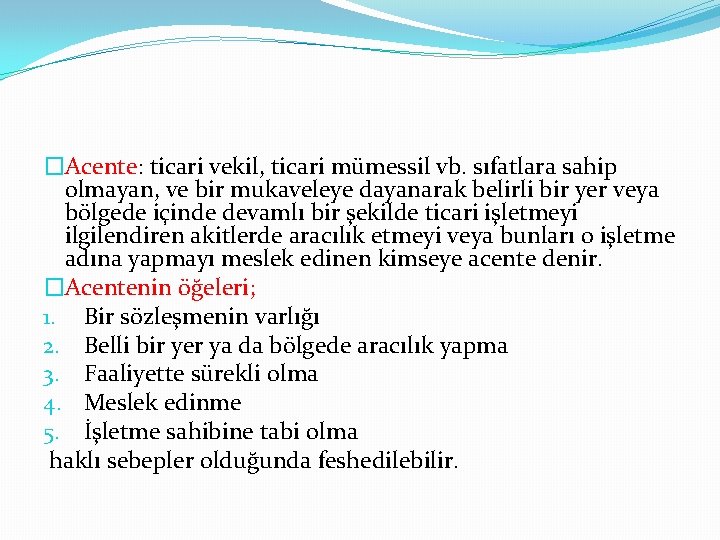 �Acente: ticari vekil, ticari mümessil vb. sıfatlara sahip olmayan, ve bir mukaveleye dayanarak belirli