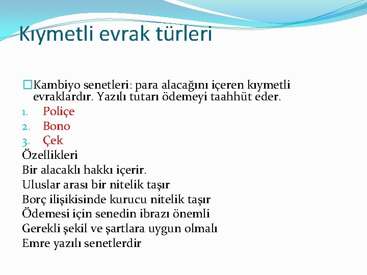 Kıymetli evrak türleri �Kambiyo senetleri: para alacağını içeren kıymetli evraklardır. Yazılı tutarı ödemeyi taahhüt