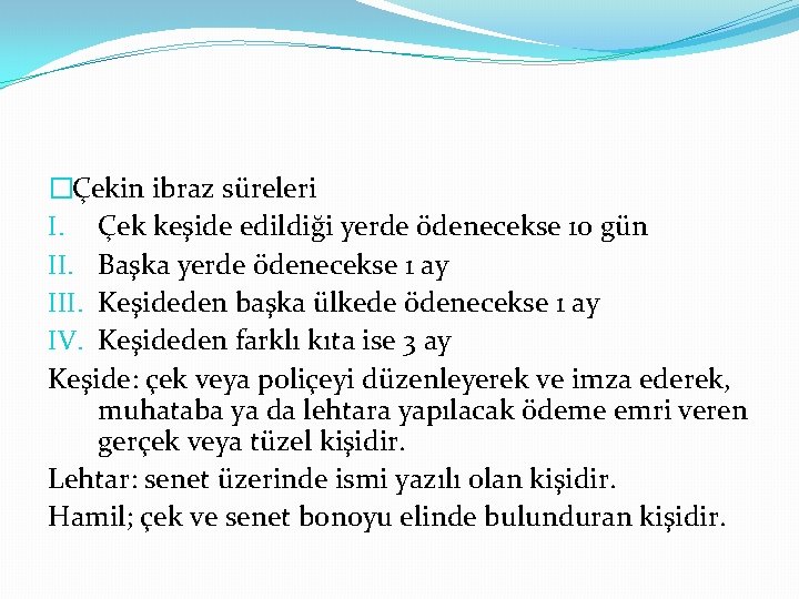 �Çekin ibraz süreleri I. Çek keşide edildiği yerde ödenecekse 10 gün II. Başka yerde