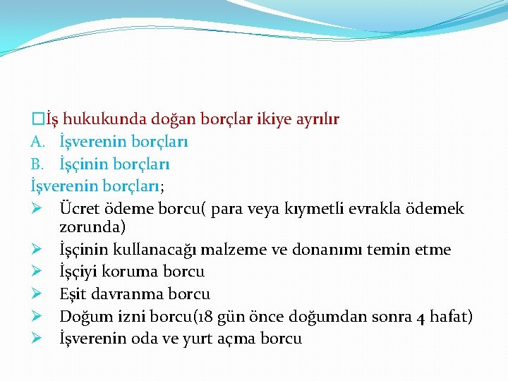 �İş hukukunda doğan borçlar ikiye ayrılır A. İşverenin borçları B. İşçinin borçları İşverenin borçları;