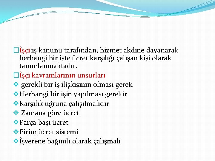 �İşçi: iş kanunu tarafından, hizmet akdine dayanarak herhangi bir işte ücret karşılığı çalışan kişi