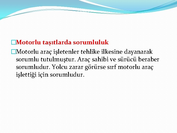 �Motorlu taşıtlarda sorumluluk �Motorlu araç işletenler tehlike ilkesine dayanarak sorumlu tutulmuştur. Araç sahibi ve