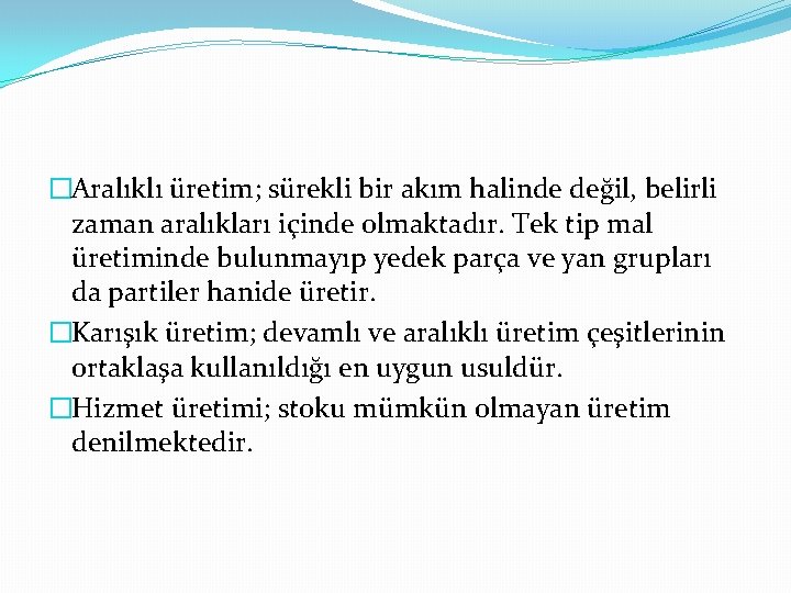 �Aralıklı üretim; sürekli bir akım halinde değil, belirli zaman aralıkları içinde olmaktadır. Tek tip