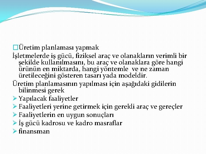 �Üretim planlaması yapmak İşletmelerde iş gücü, fiziksel araç ve olanakların verimli bir şekilde kullanılmasını,