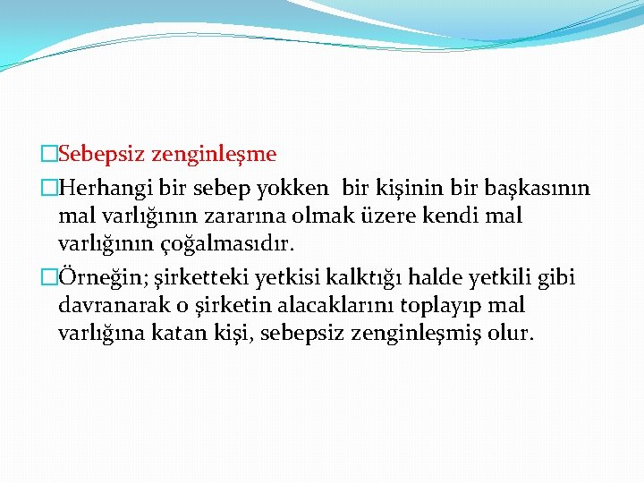 �Sebepsiz zenginleşme �Herhangi bir sebep yokken bir kişinin bir başkasının mal varlığının zararına olmak