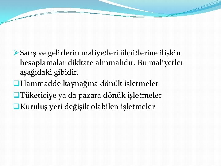 Ø Satış ve gelirlerin maliyetleri ölçütlerine ilişkin hesaplamalar dikkate alınmalıdır. Bu maliyetler aşağıdaki gibidir.