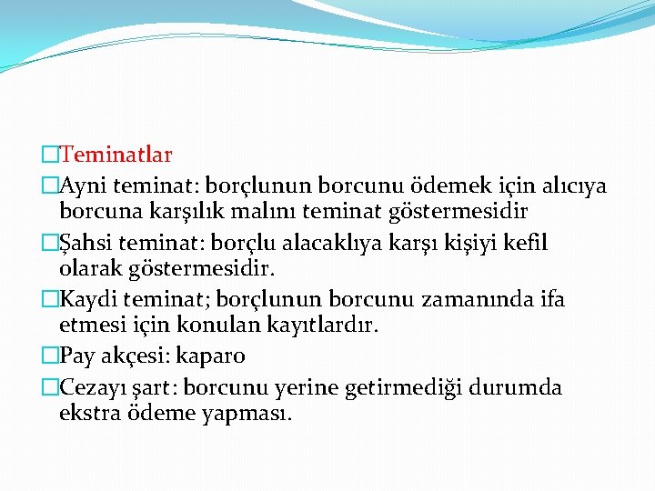 �Teminatlar �Ayni teminat: borçlunun borcunu ödemek için alıcıya borcuna karşılık malını teminat göstermesidir �Şahsi