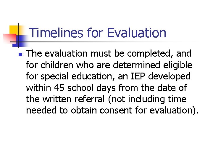 Timelines for Evaluation n The evaluation must be completed, and for children who are