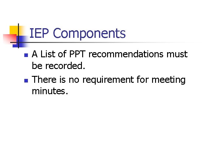 IEP Components n n A List of PPT recommendations must be recorded. There is