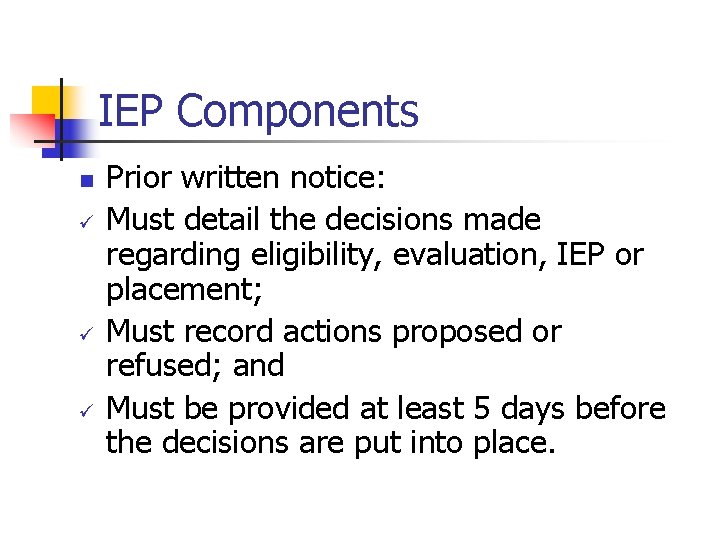 IEP Components n ü ü ü Prior written notice: Must detail the decisions made