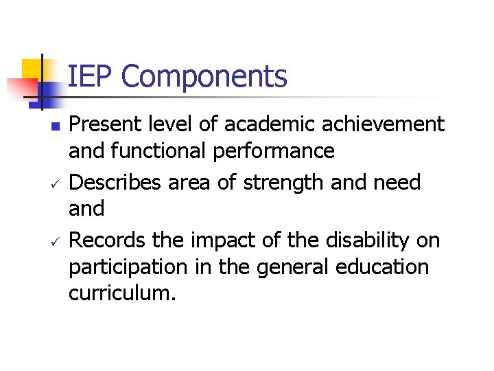 IEP Components n ü ü Present level of academic achievement and functional performance Describes